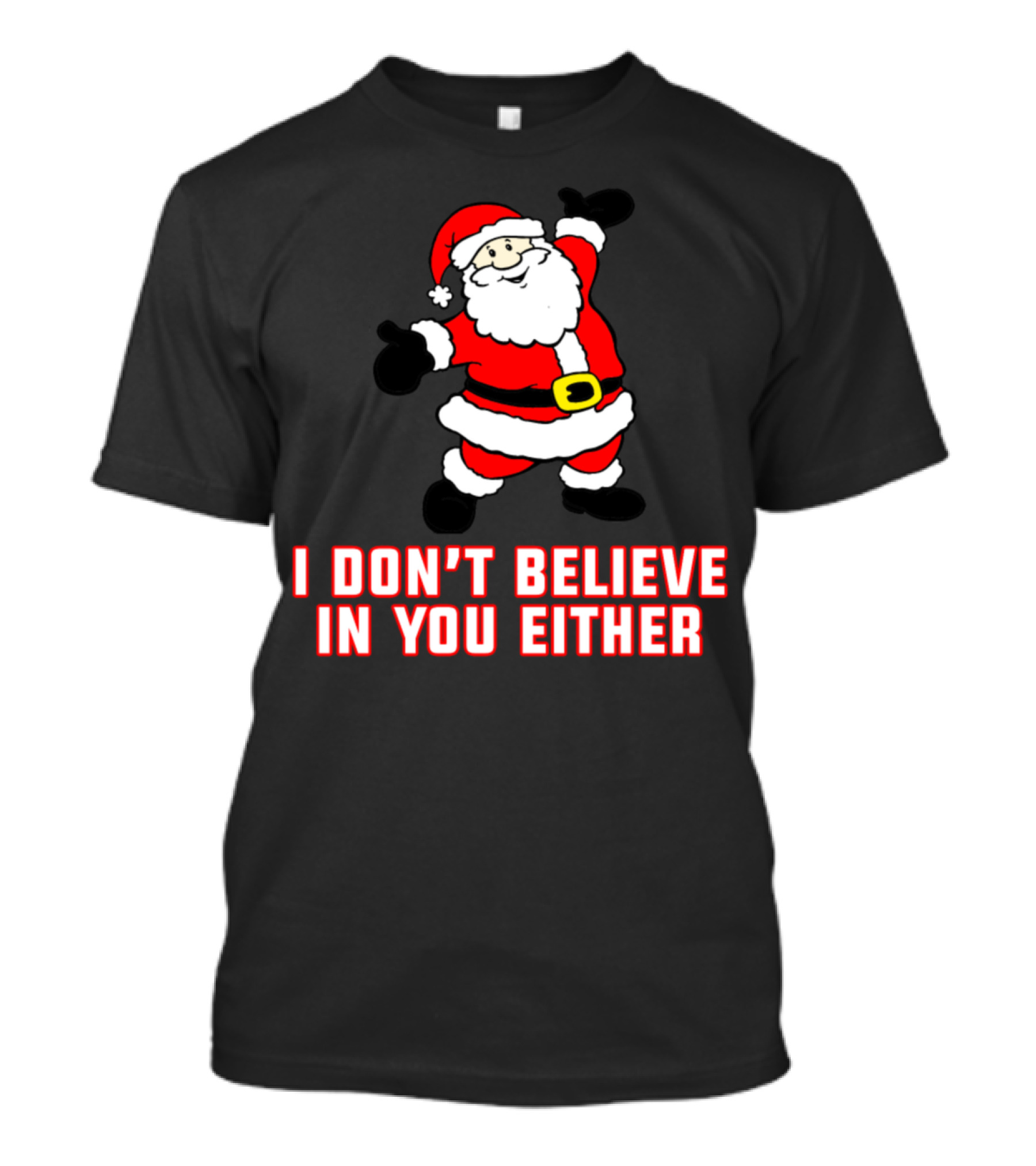 Santa Claus I Don't Believe In You Either Christmas Humor T-Shirt
