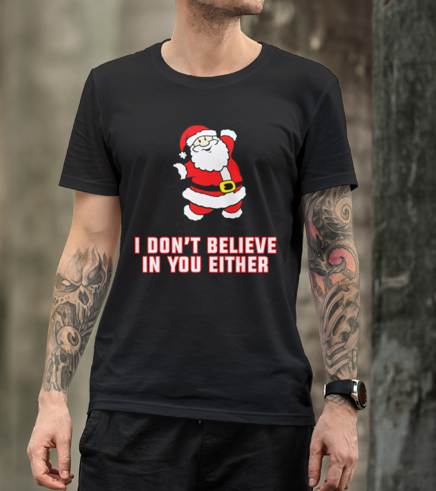 Santa Claus I Don't Believe In You Either Christmas Humor T-Shirt