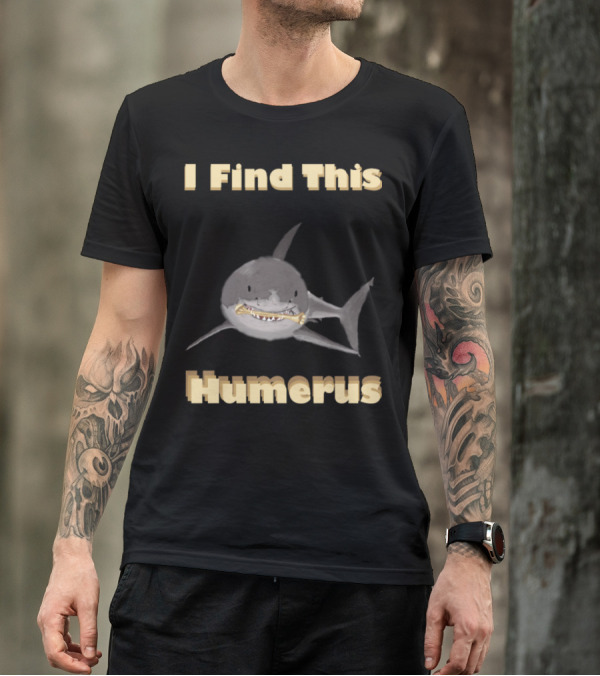I Find This Humerus Great White Shark Holding Bone T-Shirt