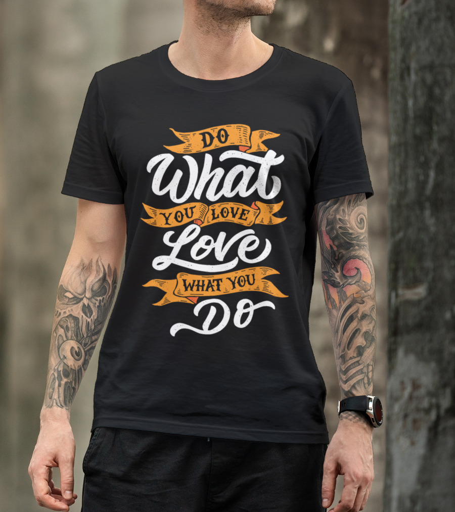 Do What You Love What You Do T-Shirt