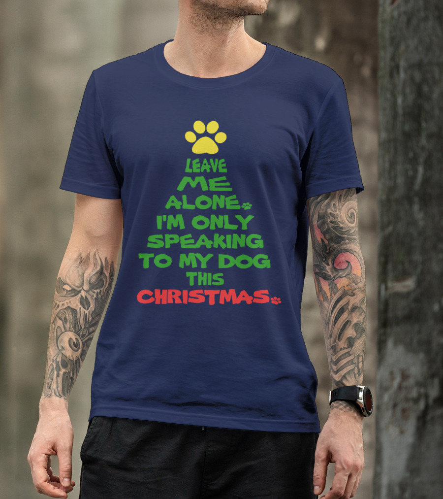 Leave Me Alone I'm Only Speaking To My Dog This Christmas T-Shirt