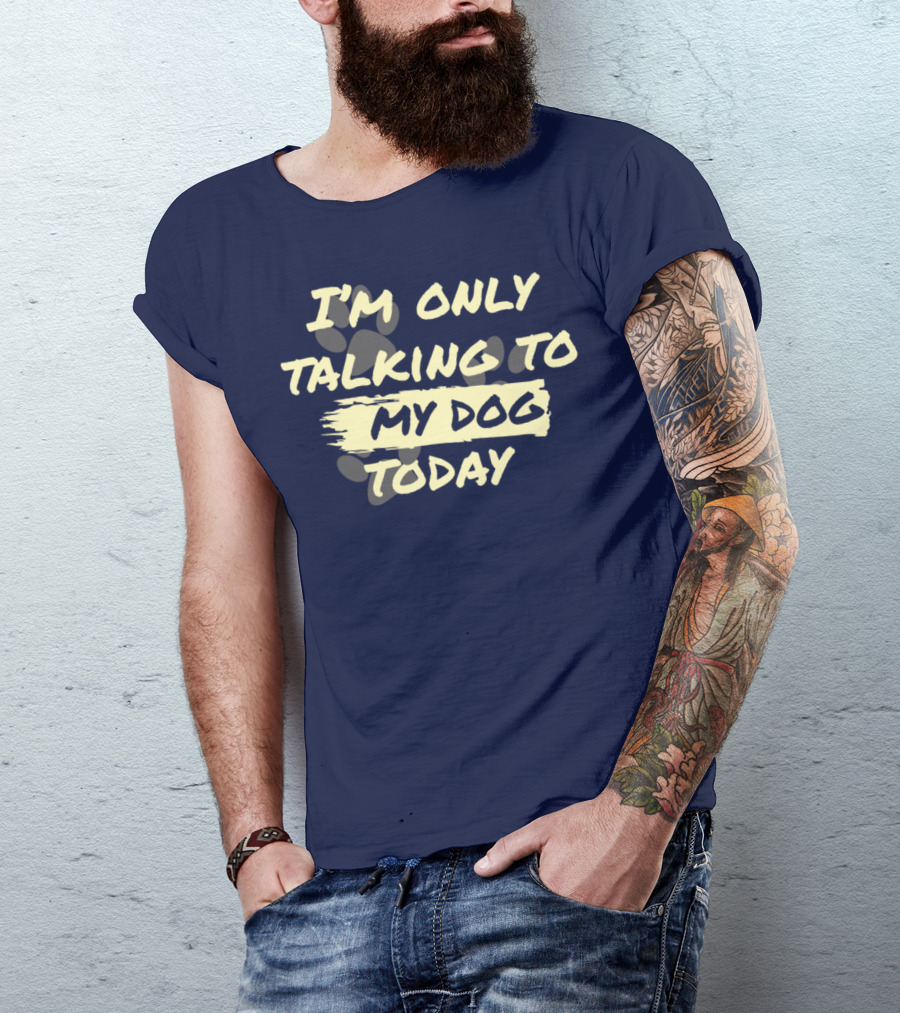 I'm Only Talking To My Dog Today T-Shirt