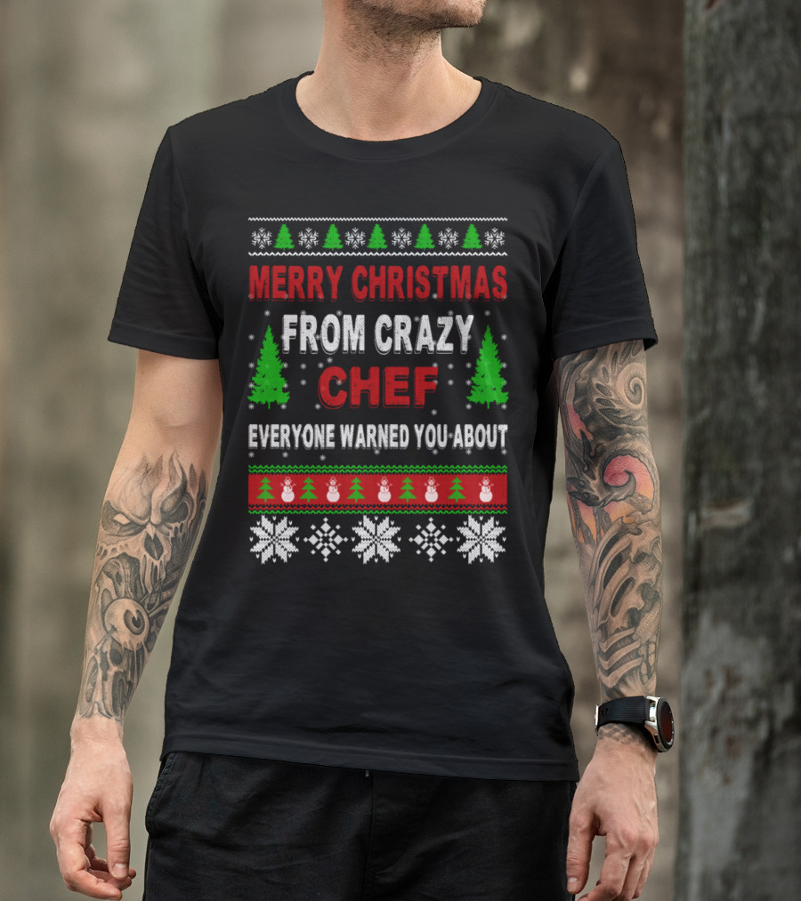 Merry Christmas From Crazy Chef Everyone Warned You About Snowflakes Trees Snowmen T-Shirt