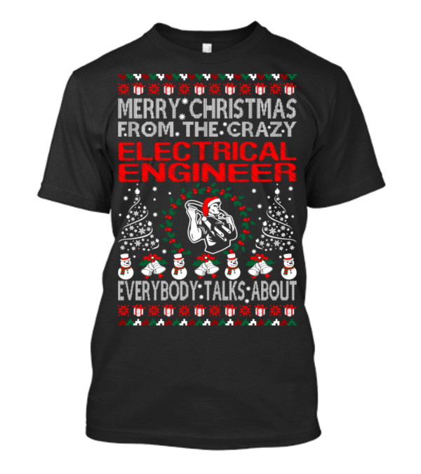 Merry Christmas From The Crazy Electrical Engineer Everybody Talks About T-Shirt