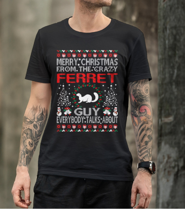 Merry Christmas From The Crazy Ferret Guy Everybody Talks About T-Shirt
