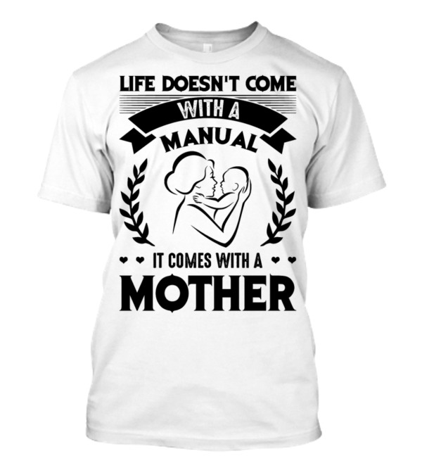 Life Doesn't Come With A Manual It Comes With A Mother T-Shirt