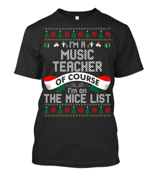 I'm A Music Teacher Of Course I'm On The Nice List T-Shirt