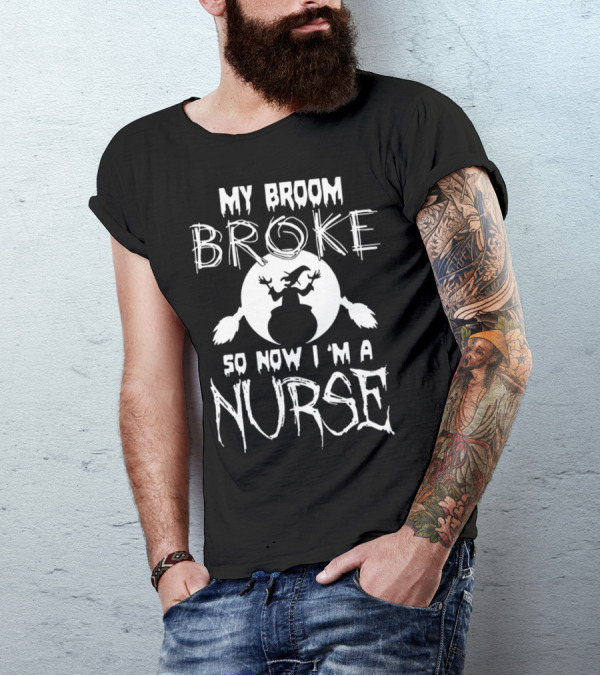 My Broom Broke So Now I'm A Nurse Witch T-Shirt