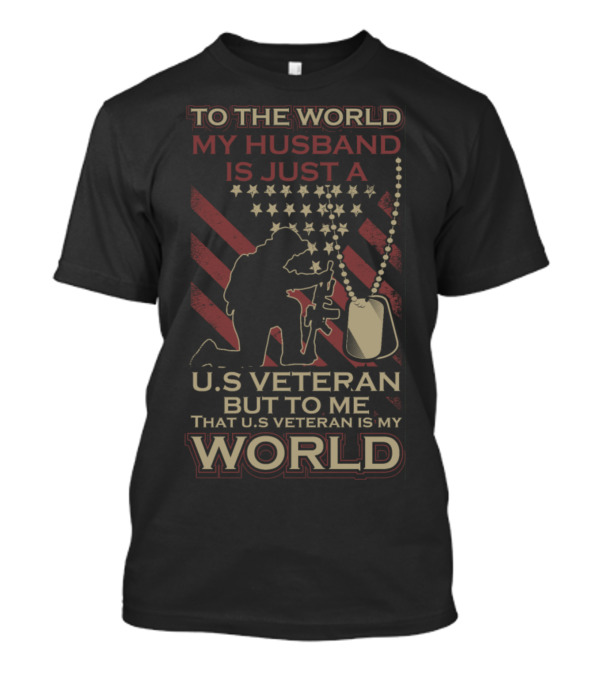 To The World My Husband Is Just A U.S. Veteran But To Me That U.S. Veteran Is My World T-Shirt