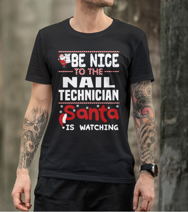 Be Nice To The Nail Technician Santa Is Watching T-Shirt