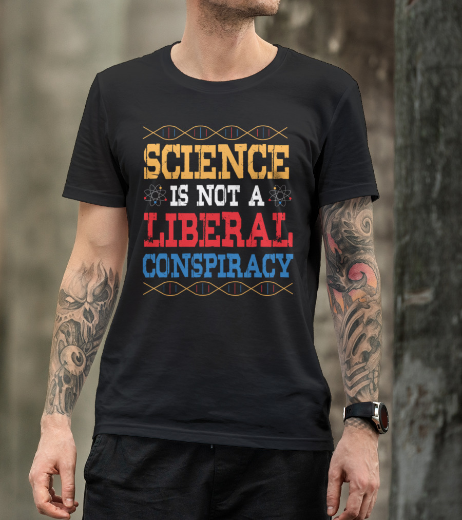 Science Is Not A Liberal Conspiracy Nerdy Science Nerd Conspiracy Geek T-Shirt