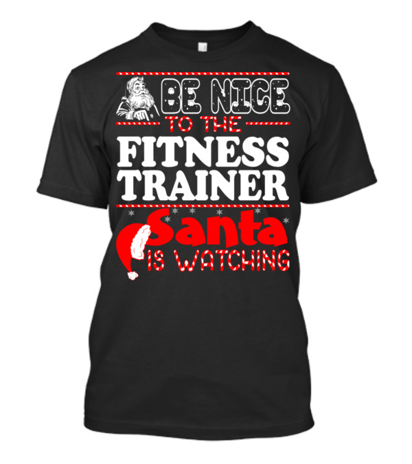 Be Nice To The Fitness Trainer Santa Is Watching T-Shirt