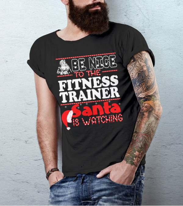 Be Nice To The Fitness Trainer Santa Is Watching T-Shirt