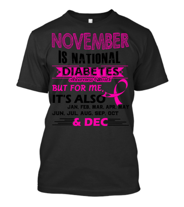 November Is National Diabetes Awareness Month But For Me Jan Feb Mar Apr May Jun Jul Aug Sep Oct Dec T-Shirt