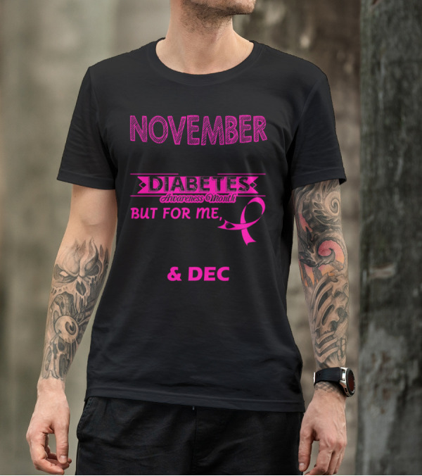 November Is National Diabetes Awareness Month But For Me Jan Feb Mar Apr May Jun Jul Aug Sep Oct Dec T-Shirt
