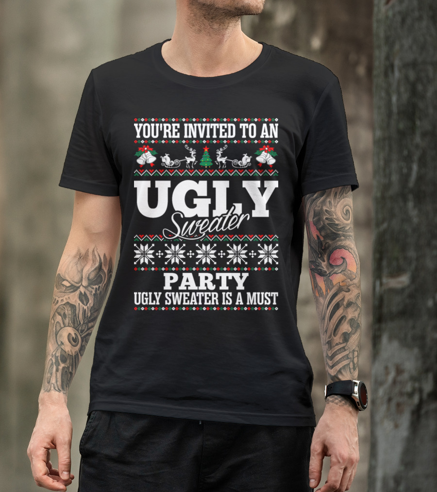 YOU'RE INVITED TO AN UGLY SWEATER PARTY UGLY SWEATER IS A MUST T-Shirt