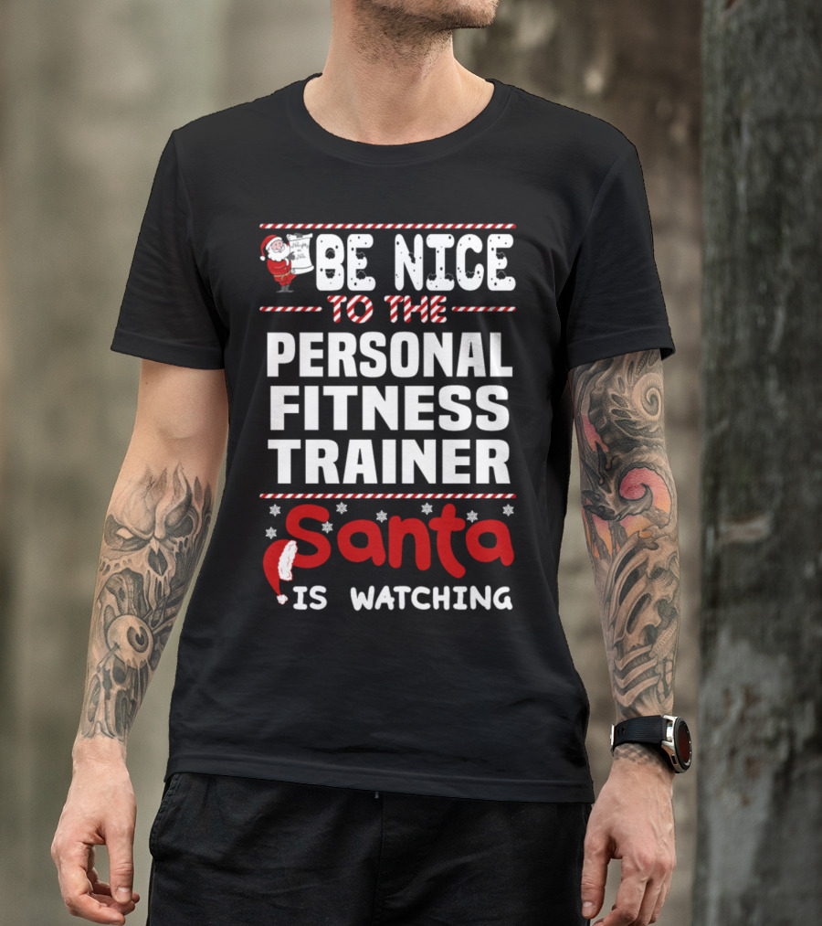 Be Nice To The Personal Fitness Trainer Santa Is Watching T-Shirt