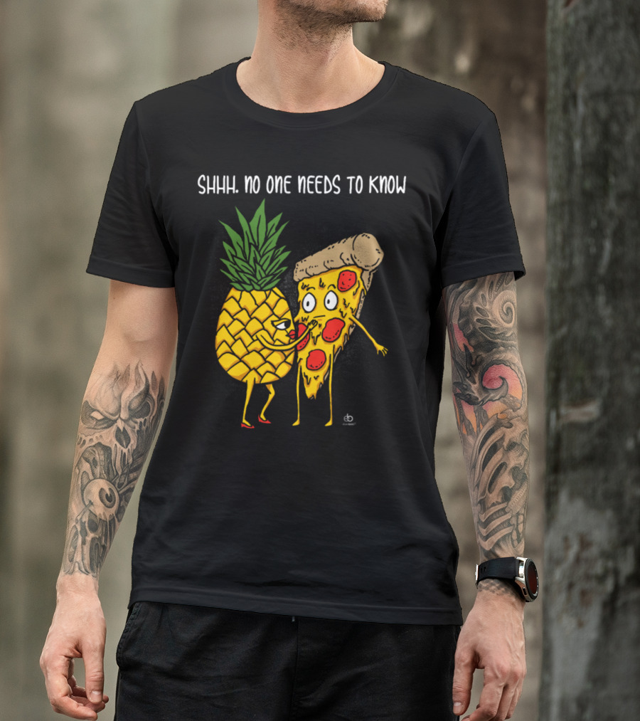 Shhh No One Needs To Know Pineapple And Pizza T-Shirt