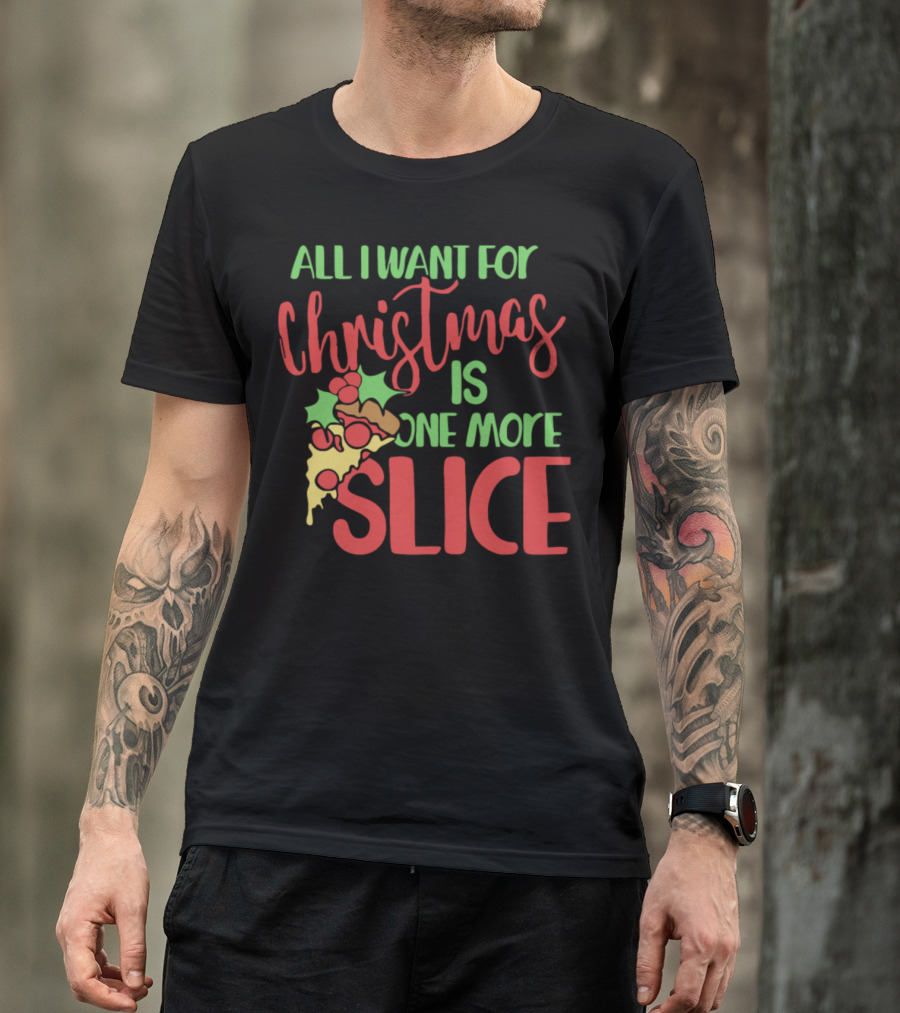 All I Want For Christmas Is One More Slice Pizza Holiday Humor T-Shirt