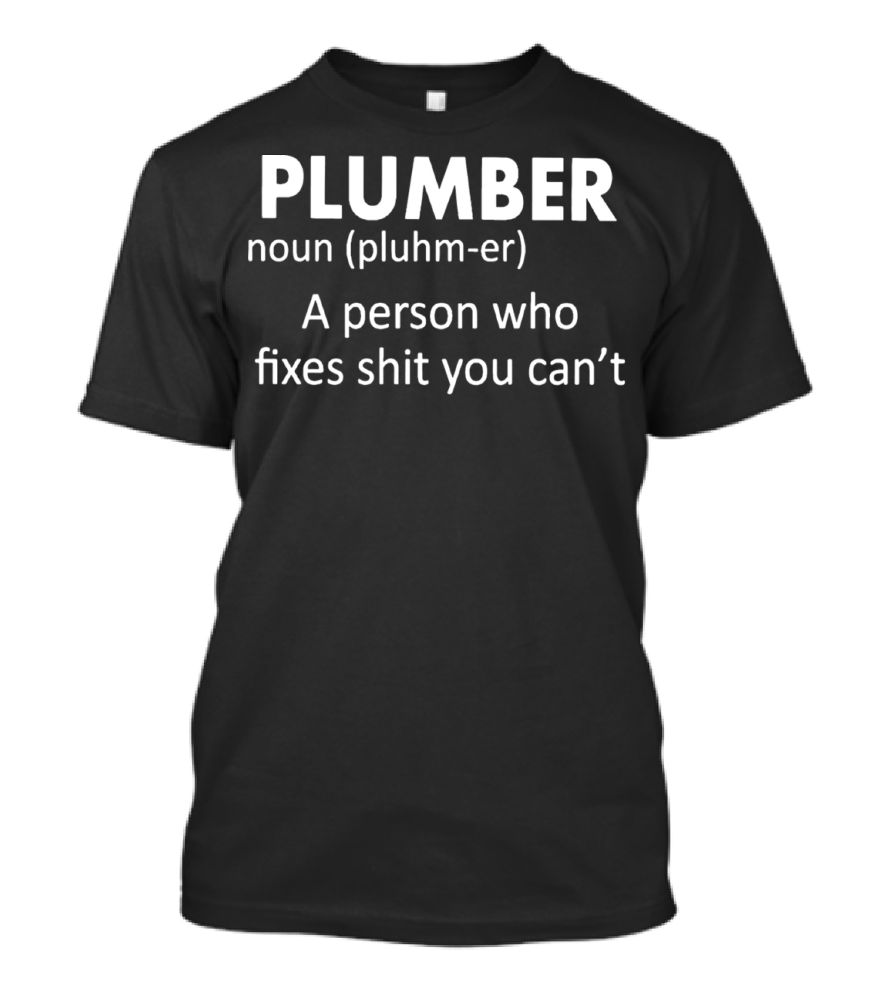Plumber Noun Person Who Fixes Shit You Can't Christmas Funny Plumber T-Shirt
