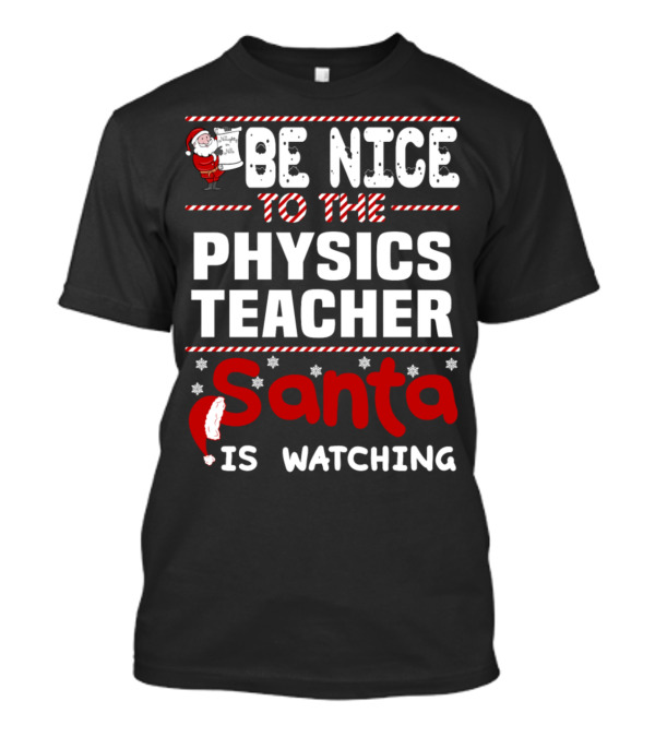 Be Nice To The Physics Teacher Santa Is Watching T-Shirt