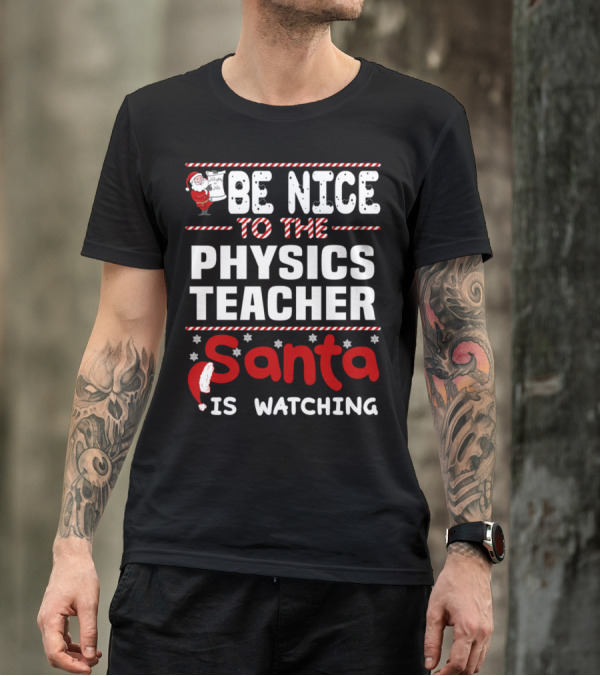 Be Nice To The Physics Teacher Santa Is Watching T-Shirt