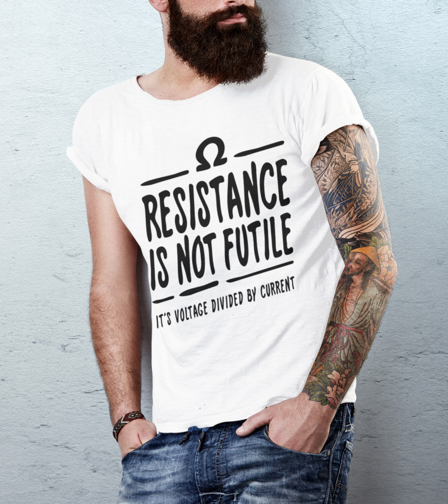 Resistance Is Not Futile It's Voltage Divided By Current Ω T-Shirt