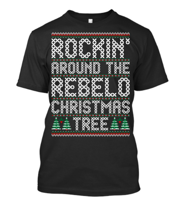 ROCKIN' AROUND THE REBELO CHRISTMAS TREE UGLY SWEATER HOLIDAY STYLE WITH TREES T-Shirt