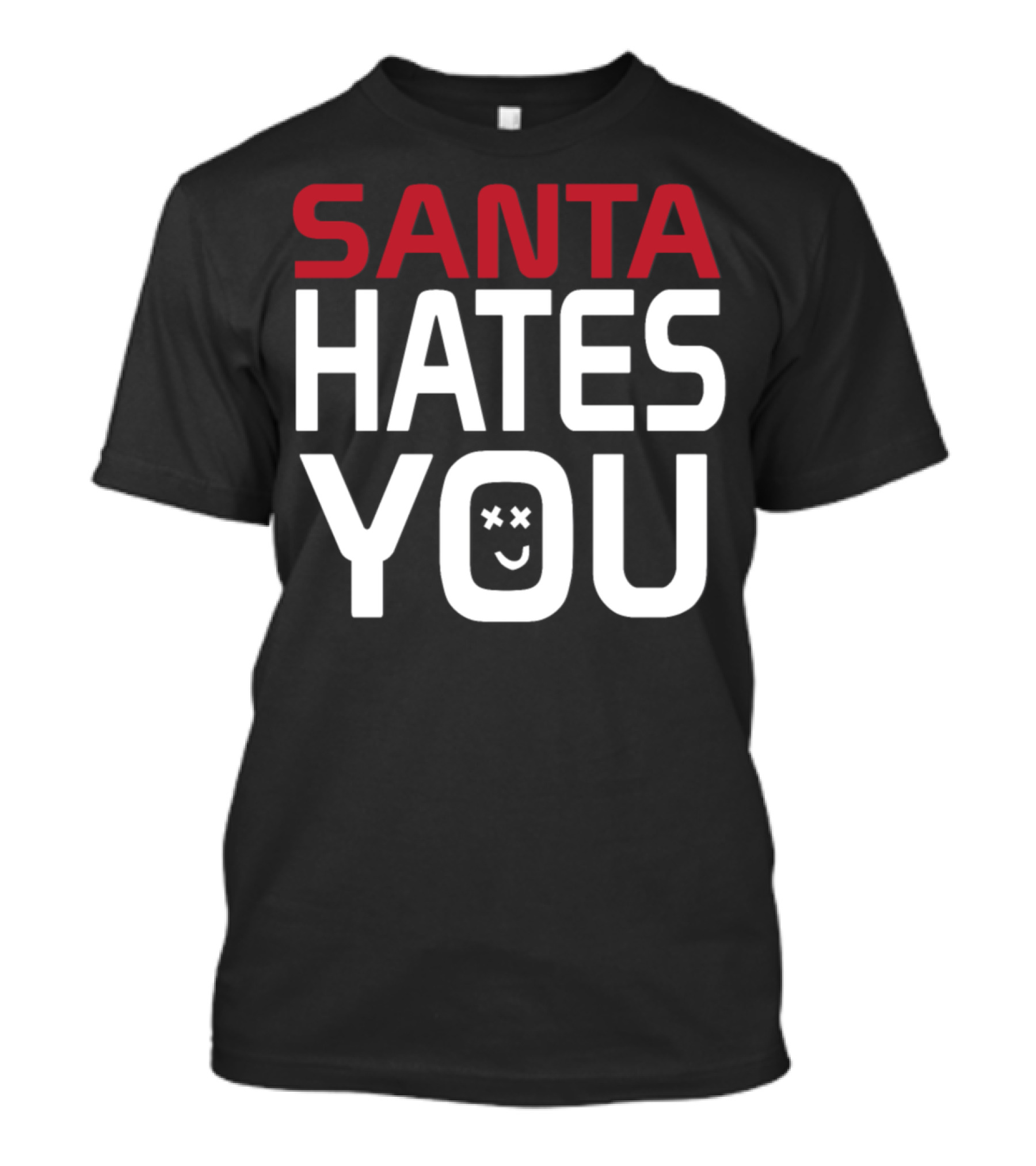 Santa Hates You My Ugly T-Shirt