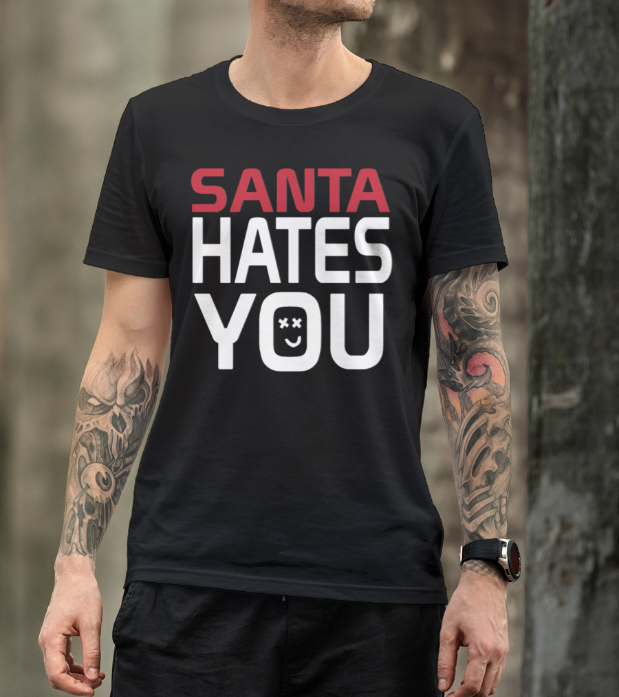 Santa Hates You My Ugly T-Shirt