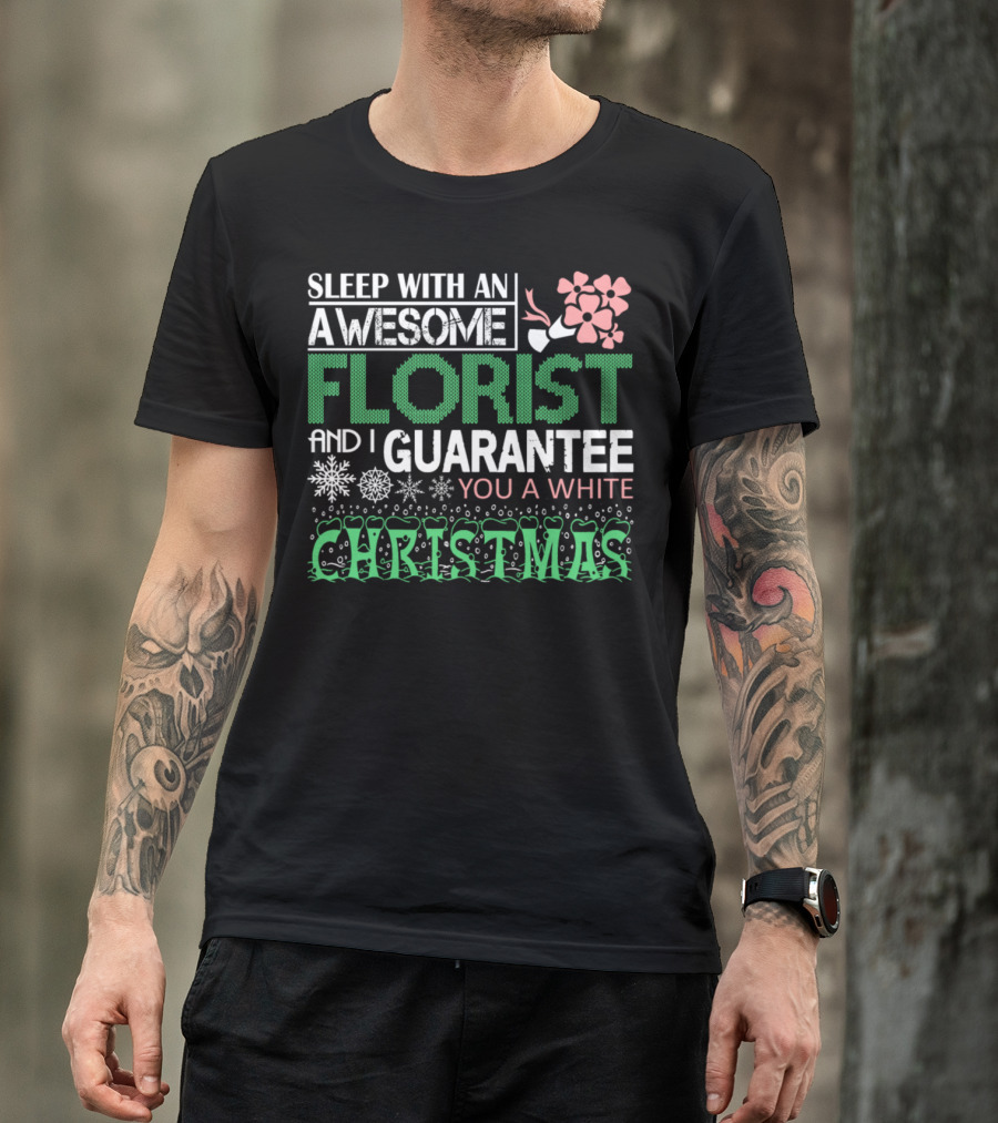 Sleep With An Awesome Florist And I Guarantee You A White Christmas T-Shirt