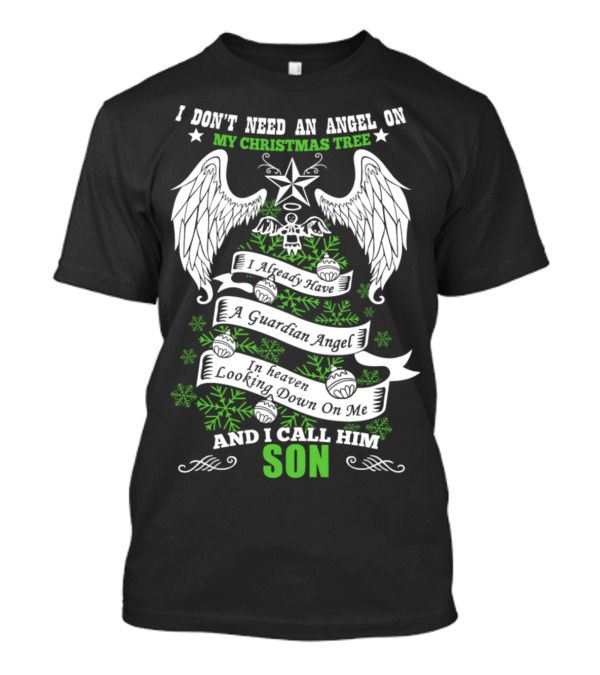 I Don’t Need An Angel On My Christmas Tree I Already Have A Guardian Angel In Heaven Looking Down On Me And I Call Him Son T-Shirt