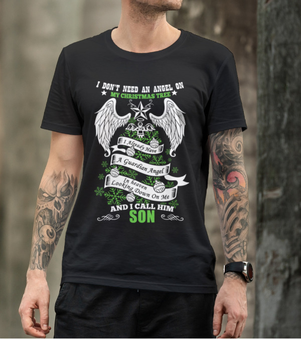 I Don’t Need An Angel On My Christmas Tree I Already Have A Guardian Angel In Heaven Looking Down On Me And I Call Him Son T-Shirt