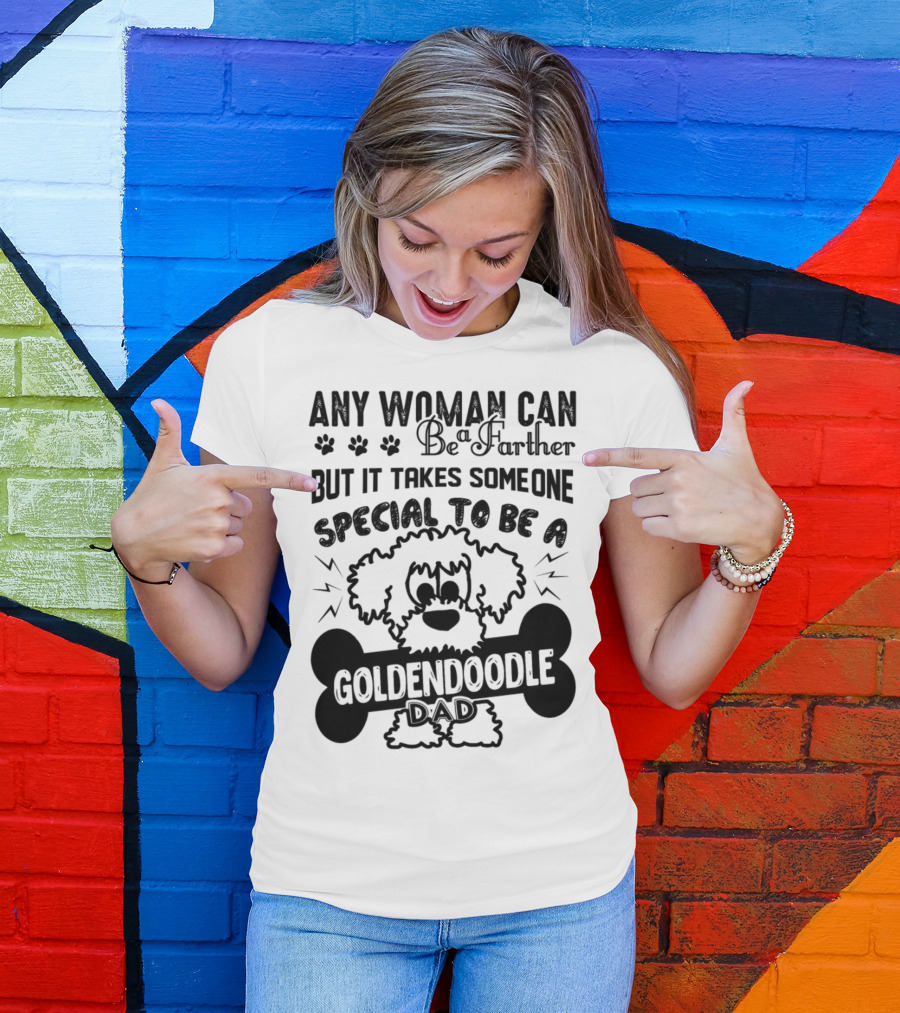 Any Woman Can Be A Father But It Takes Someone Special To Be A Goldendoodle Dad T-Shirt