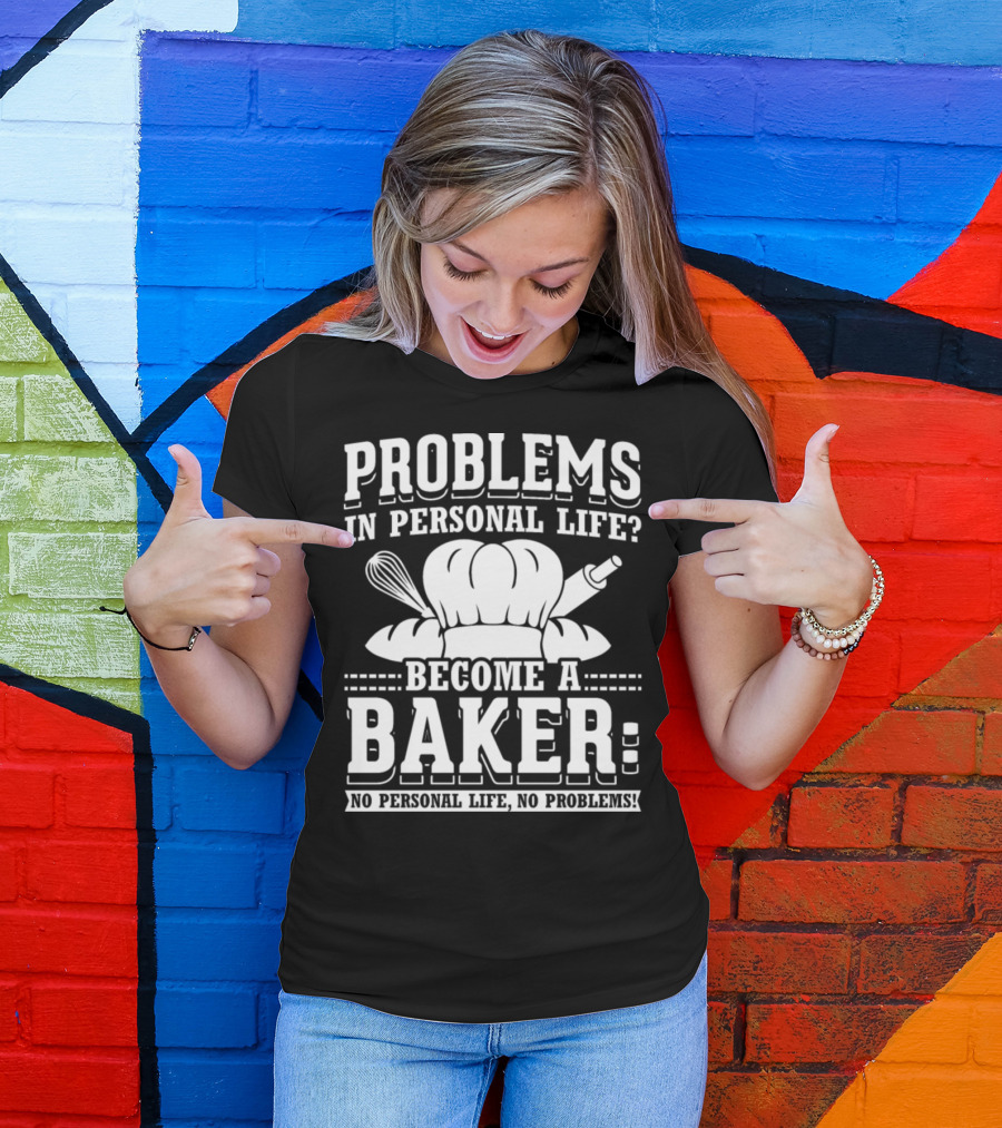 Problems In Personal Life? Become A Baker: No Personal Life No Problems T-Shirt