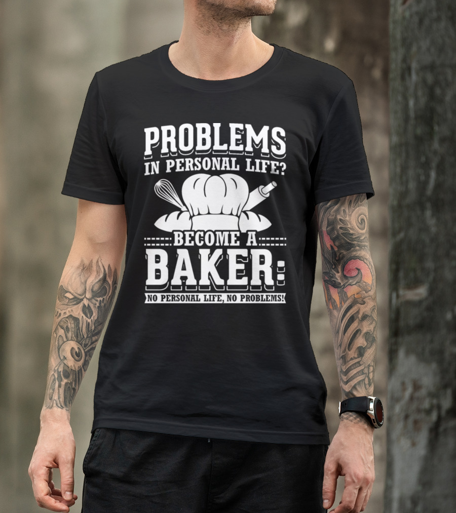 Problems In Personal Life? Become A Baker: No Personal Life No Problems T-Shirt
