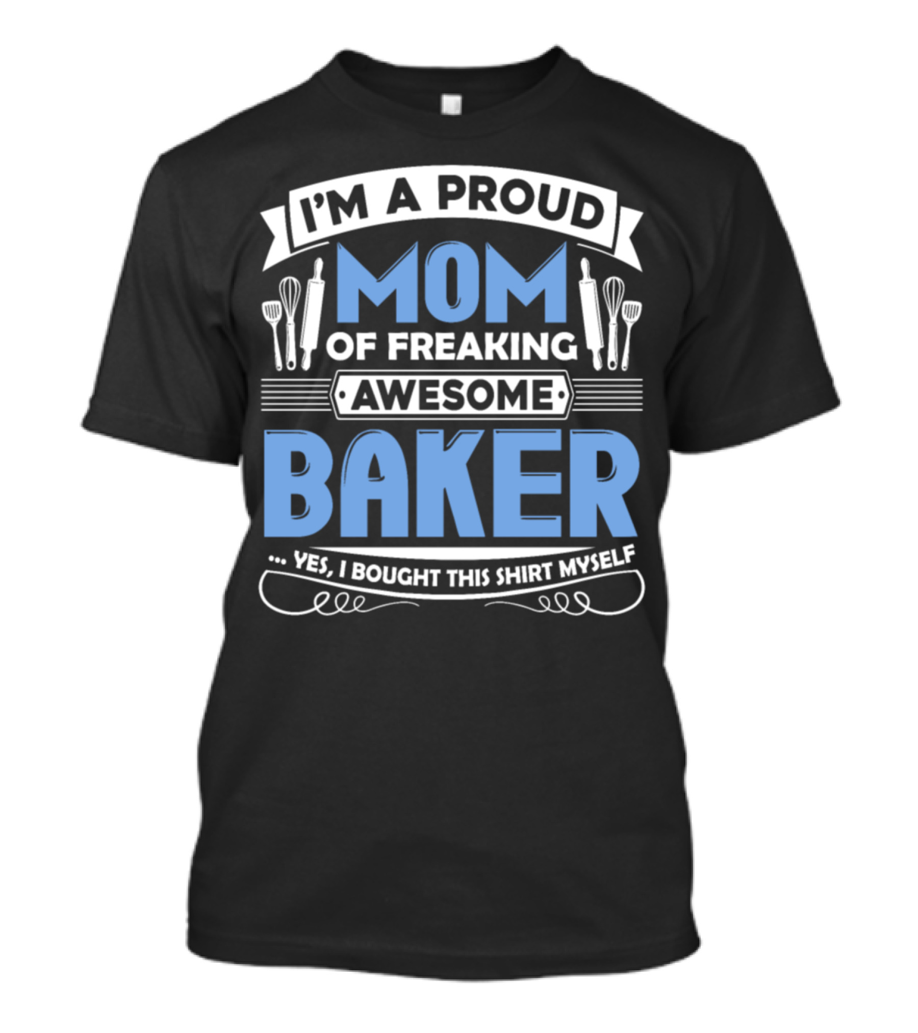 I'M A PROUD MOM OF FREAKING AWESOME BAKER T-Shirt