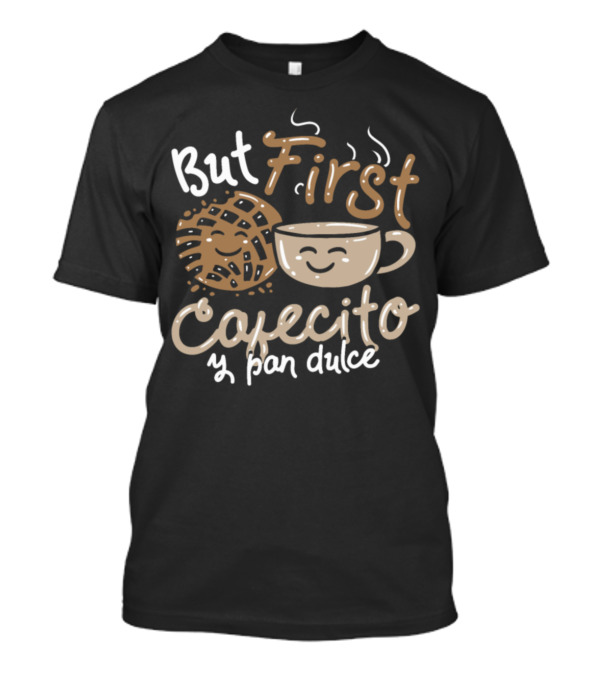 But First Cafecito Y Pan Dulce T-Shirt