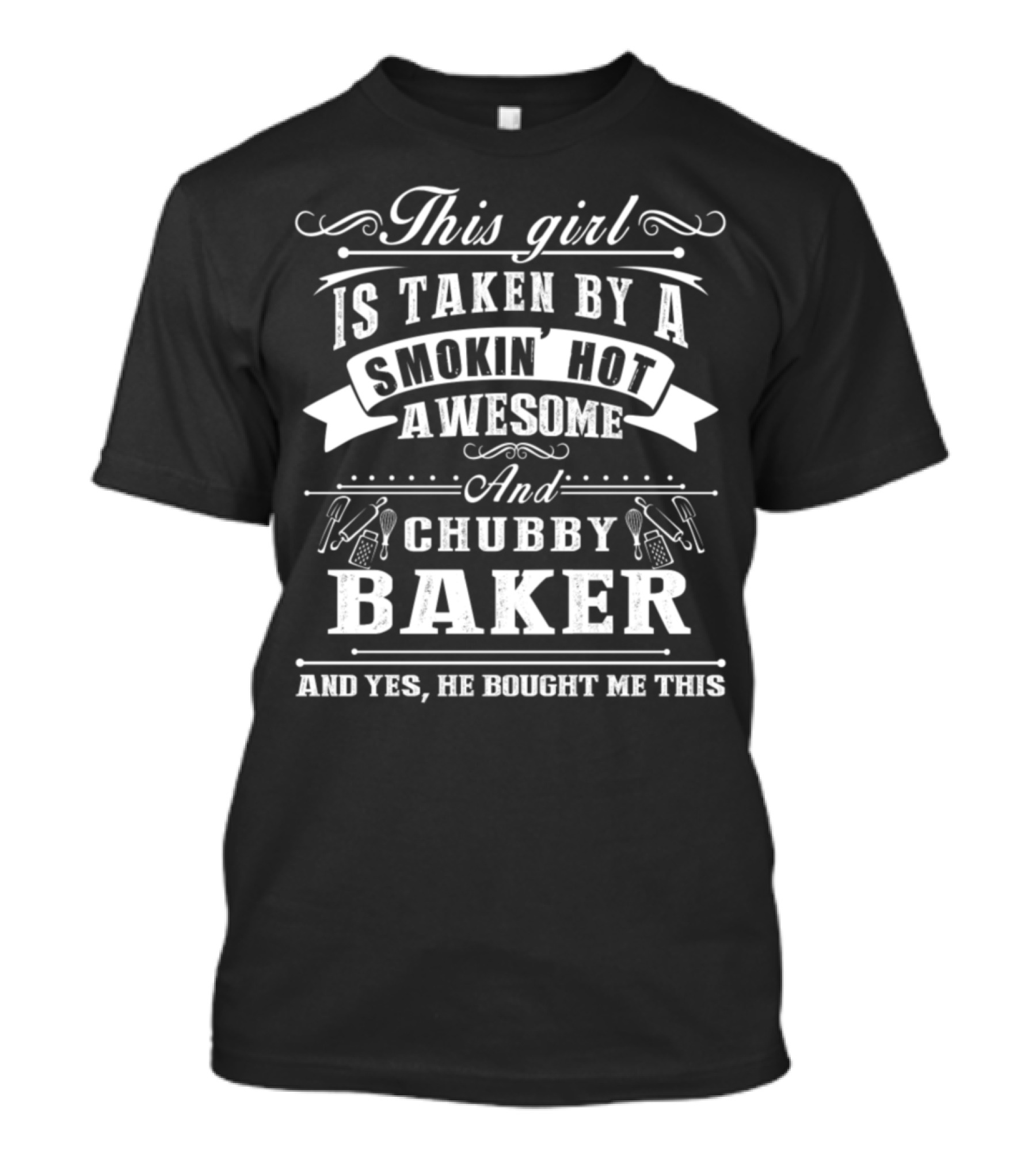 This Girl Is Taken By A Smokin Hot Awesome And Chubby Baker And T-Shirt