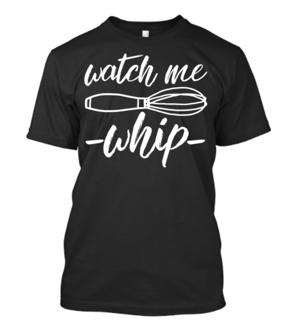 Watch Me Whip Trending Funny Chef Baker T-Shirt