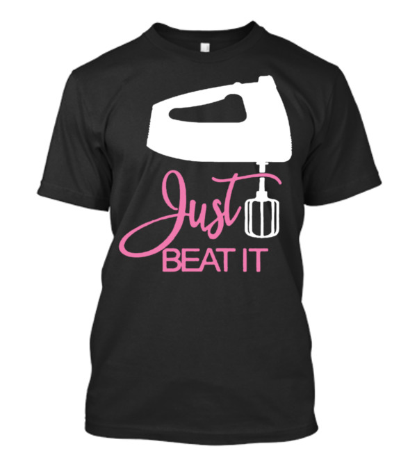 Just Beat It Funny Love Bakers Mixer T-Shirt