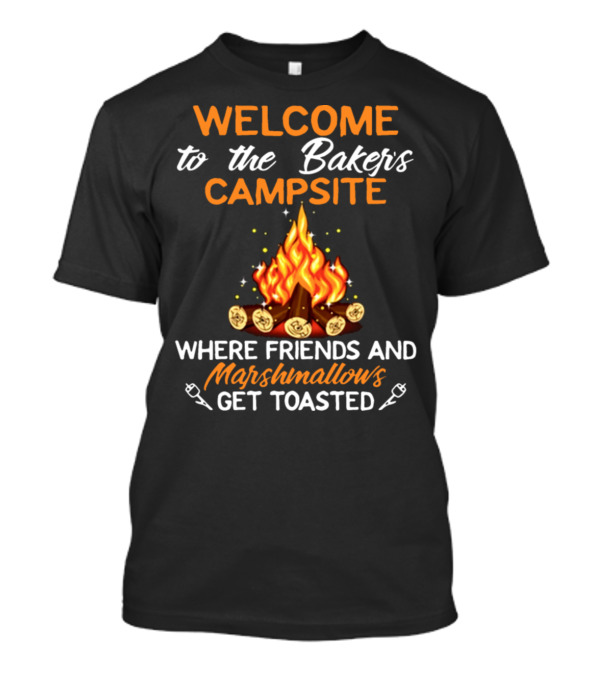 Welcome To The Baker's Campsite Where Friends And Marshmallows Get Toasted T-Shirt
