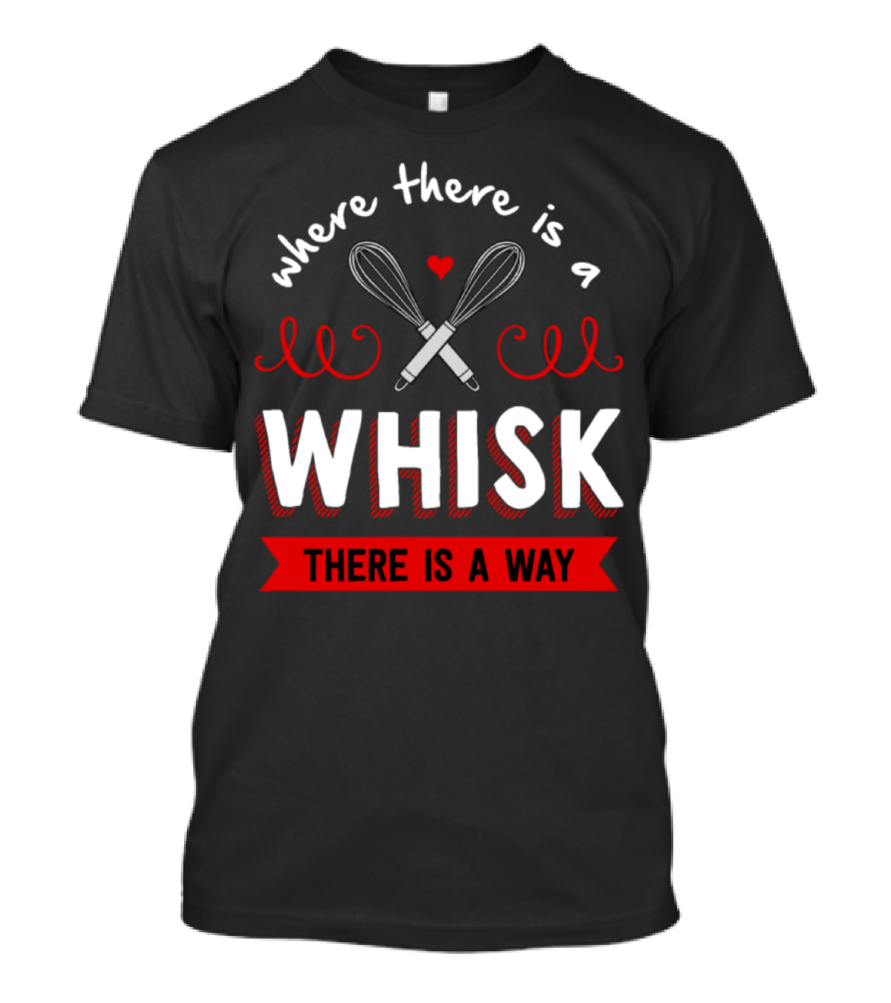 Where There Is A Whisk There Is A Way T-Shirt
