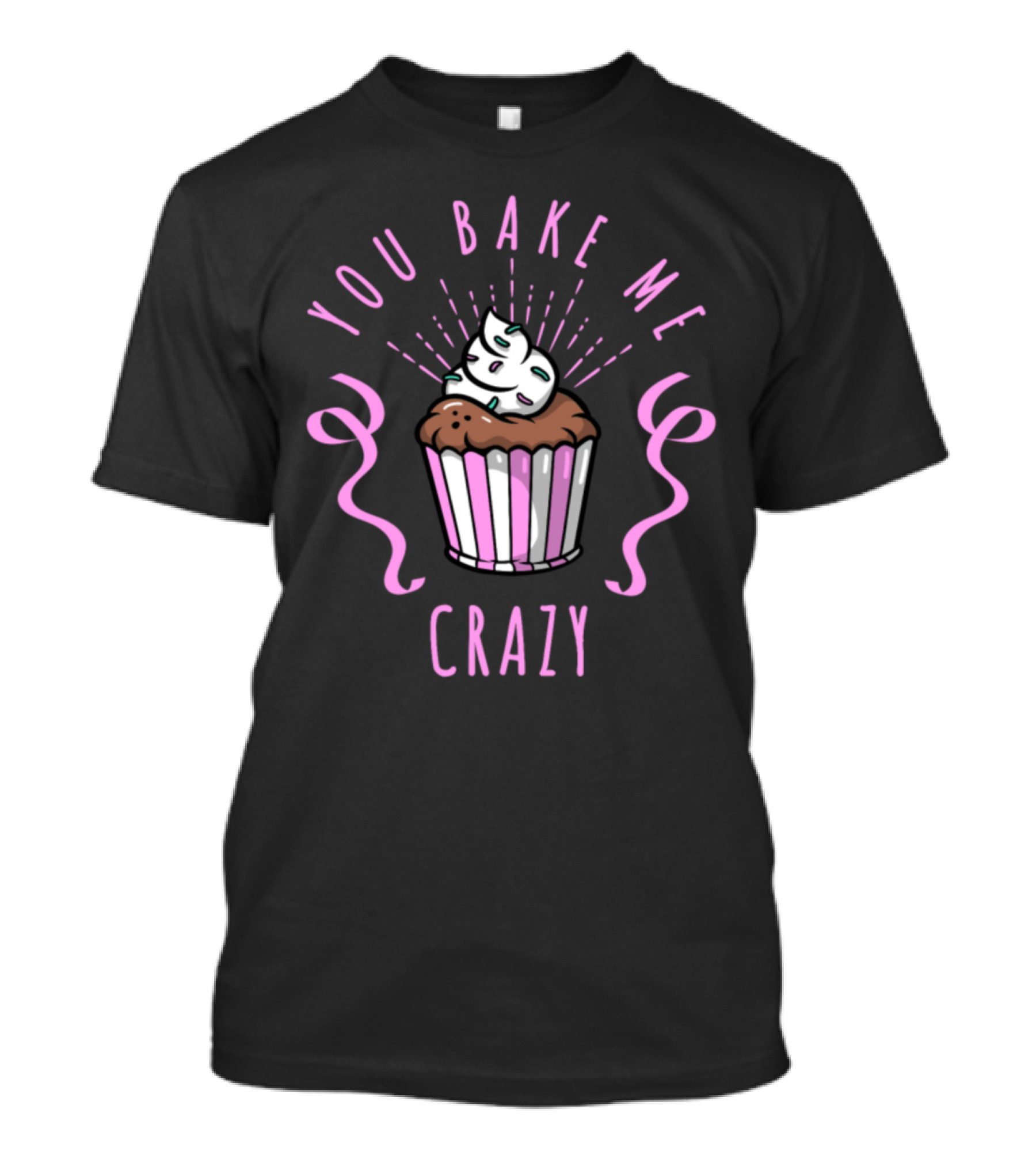 You Bake Me Crazy Cupcake With Pink Ribbons T-Shirt