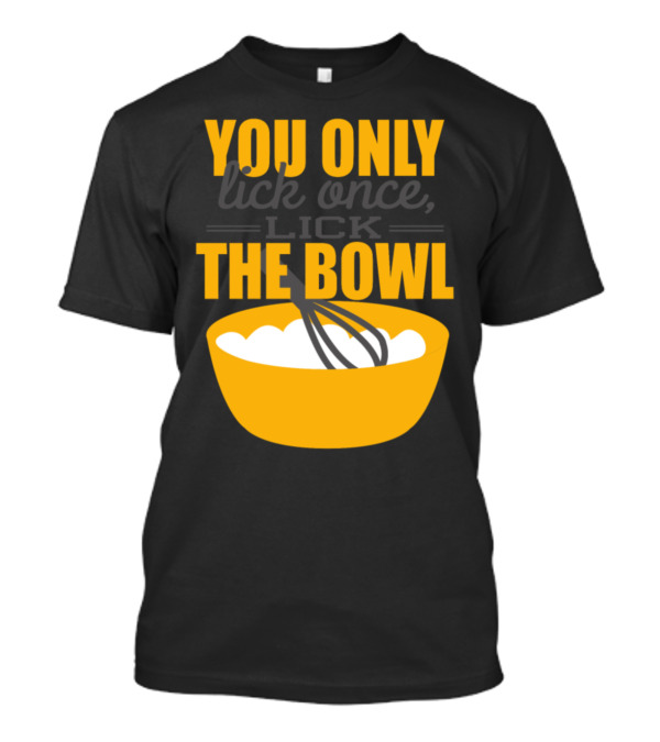 You Only Lick Once Lick The Bowl Baking Whisk T-Shirt
