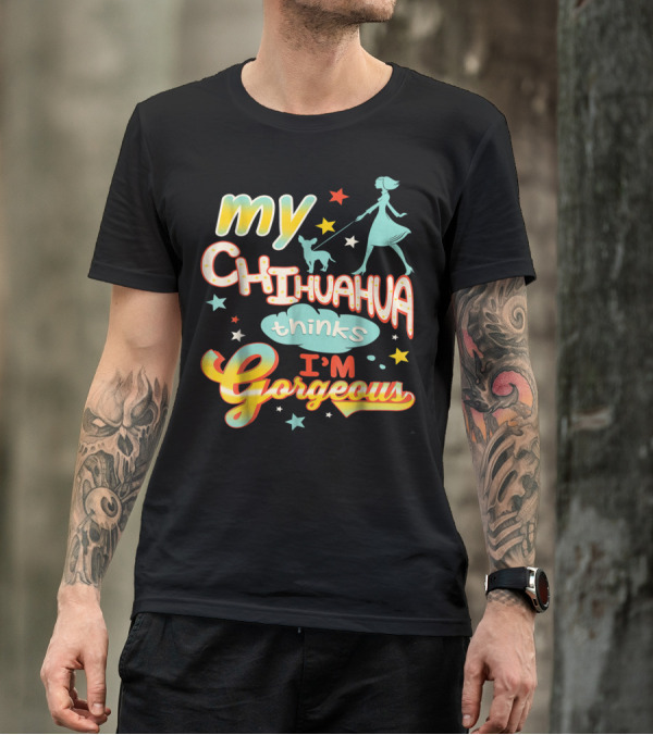 Chihuahua My Dog Thinks I'm Gorgeous Yap Lap T-Shirt