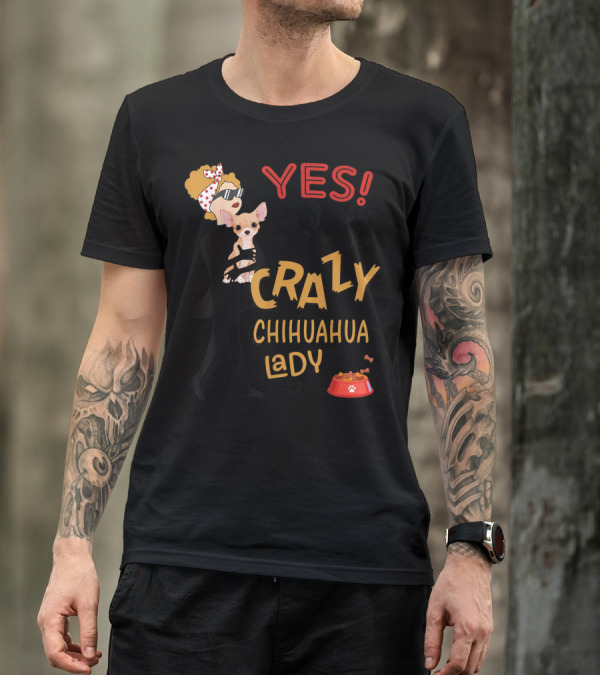 YES I Am The Crazy Chihuahua Lady Dog T-Shirt