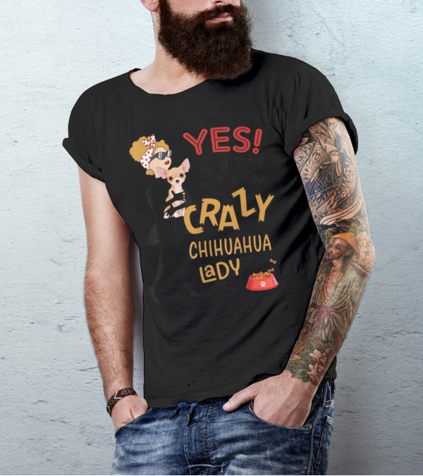 YES I Am The Crazy Chihuahua Lady Dog T-Shirt