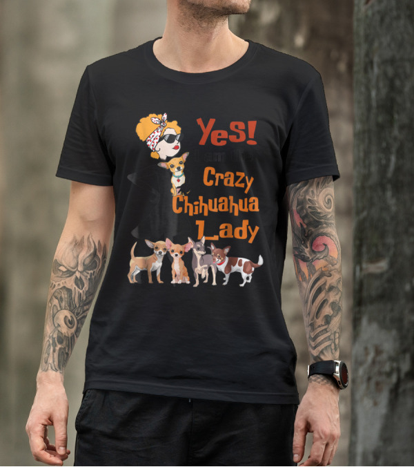 Yes I Am The Crazy Chihuahua Lady With Stylish Woman And Group Of Chihuahuas T-Shirt
