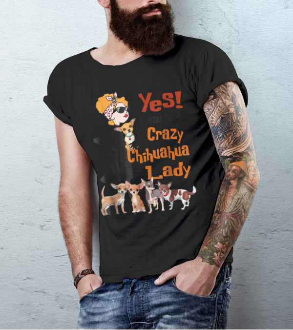 Yes I Am The Crazy Chihuahua Lady With Stylish Woman And Group Of Chihuahuas T-Shirt